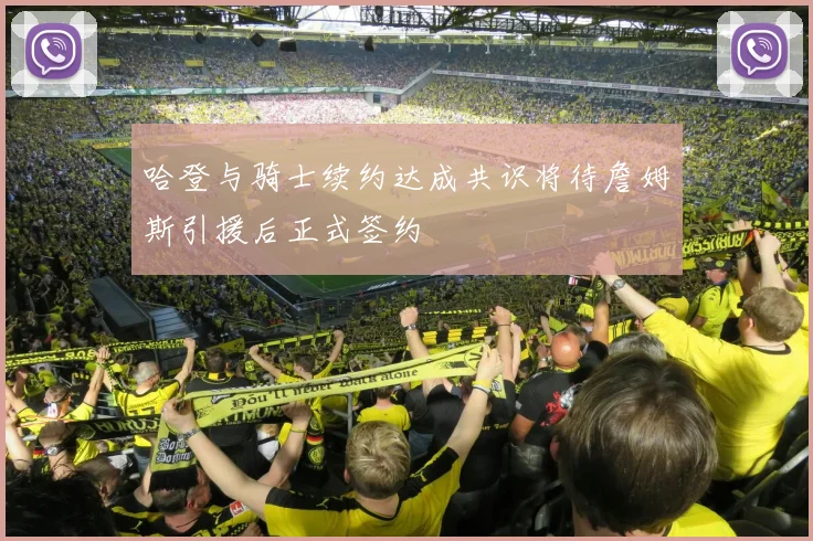 哈登与骑士续约达成共识将待詹姆斯引援后正式签约