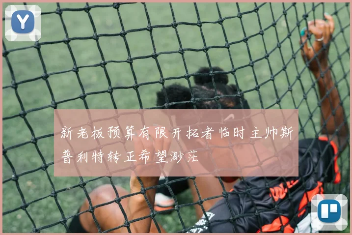 新老板预算有限开拓者临时主帅斯普利特转正希望渺茫