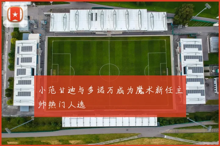 小范甘迪与多诺万成为魔术新任主帅热门人选